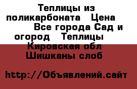 Теплицы из поликарбоната › Цена ­ 5 000 - Все города Сад и огород » Теплицы   . Кировская обл.,Шишканы слоб.